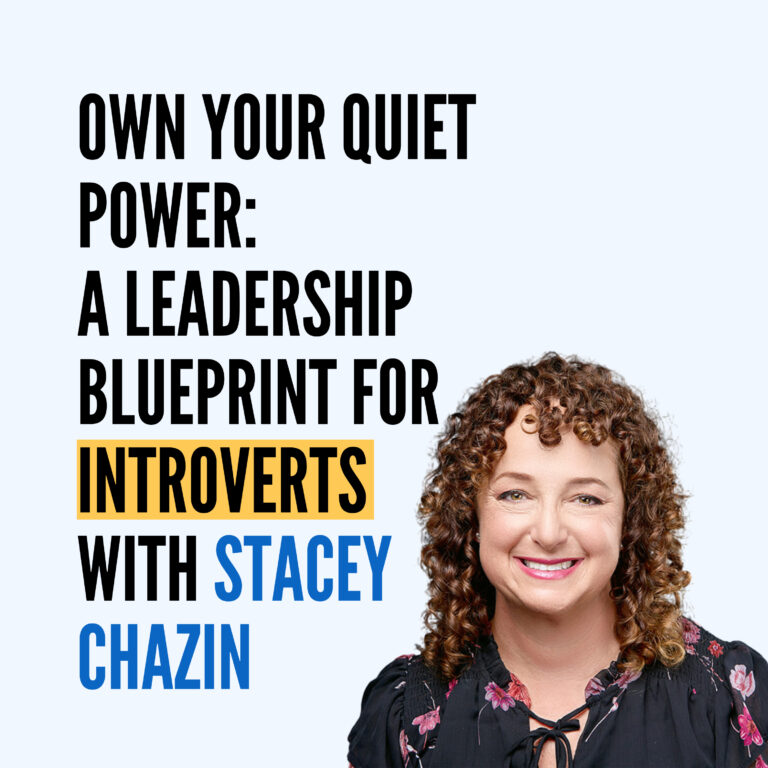 Own Your Quiet Power: A Leadership Blueprint for Introverts with Stacey Chazin