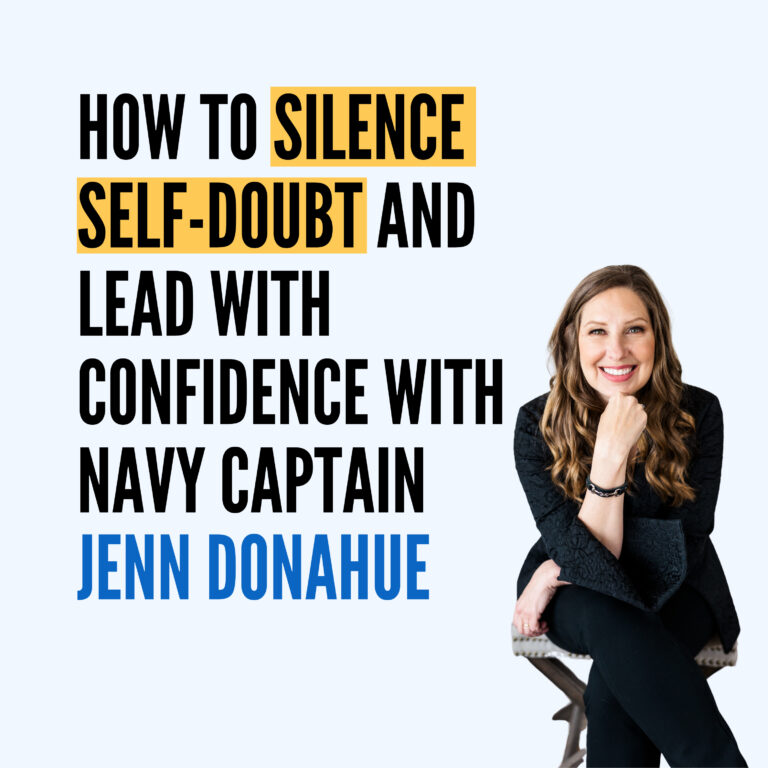 How to Silence Self-Doubt and Lead With Confidence with Navy Captain Jenn Donahue