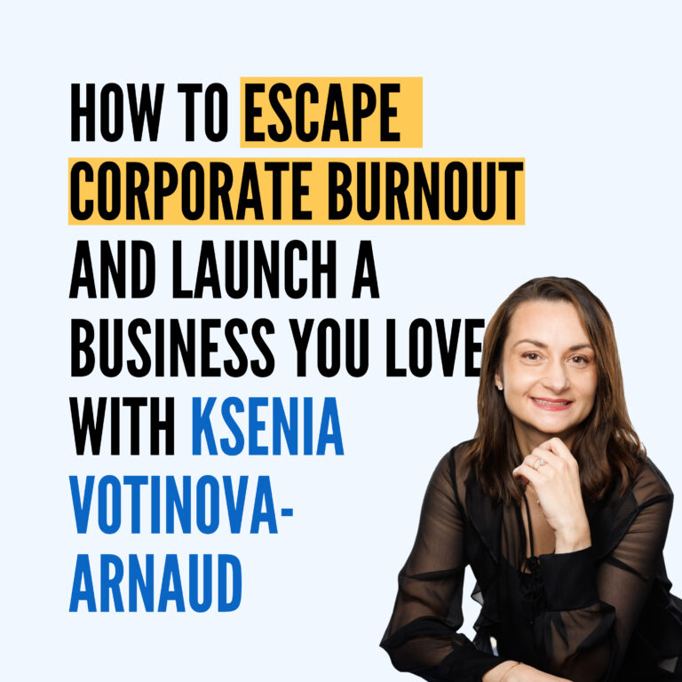 How to Escape Corporate Burnout and Launch a Business You Love with Ksenia Votinova-Arnaud