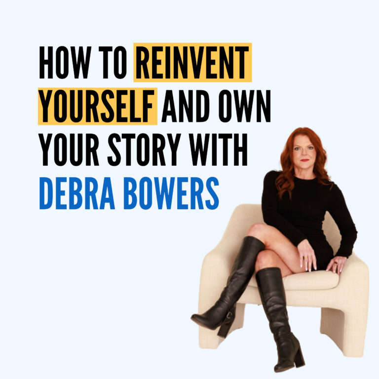 How to Reinvent Yourself and Own Your Story with Debra Bowers