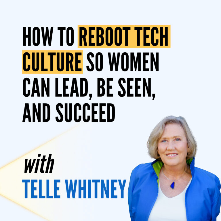 How to Reboot Tech Culture So Women Can Lead, Be Seen, and Succeed with Tele Whitney