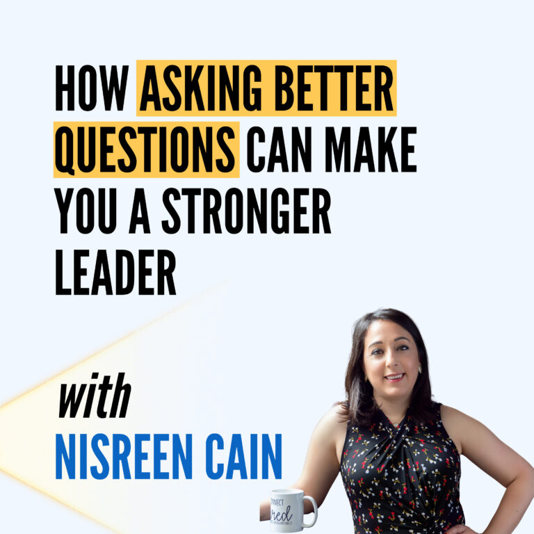 How Asking Better Questions Can Make You a Stronger, More Confident Leader with Nisreen Cain