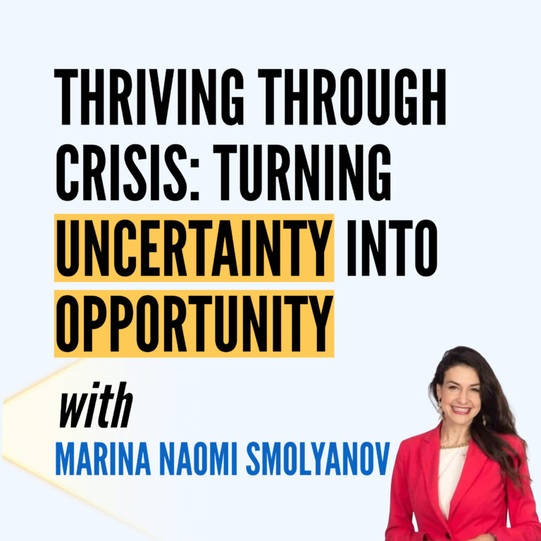 Thriving Through Crisis: Turning Uncertainty Into Opportunity with Marina Naomi Smolyanov