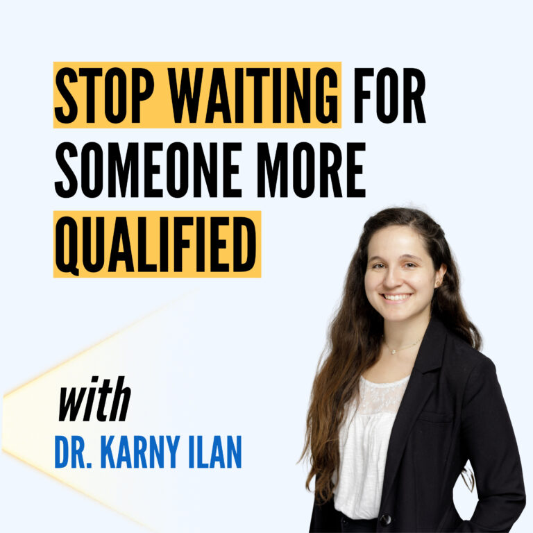 Stop Waiting for Someone More Qualified (Dr. Karny Ilan)